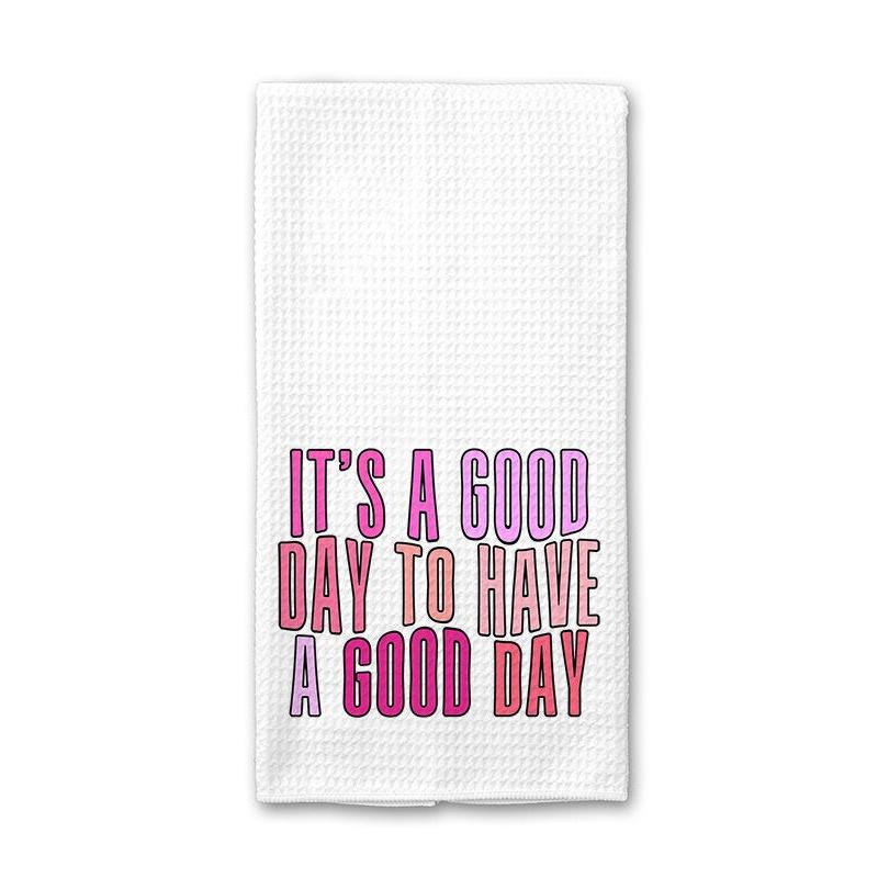 It's a Good Day To Have a Good Day - Kitchen Towel