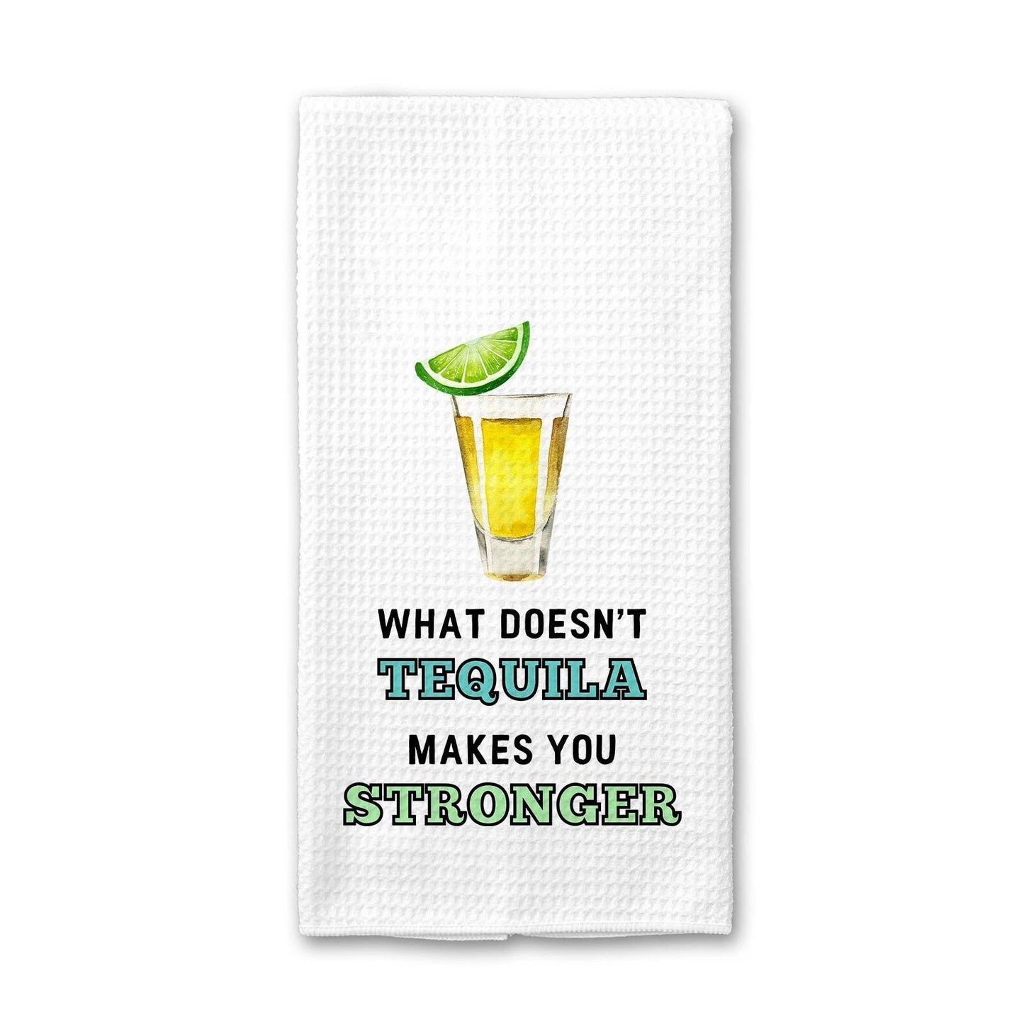 What Doesn't Tequila Makes You Stronger - Kitchen Towel