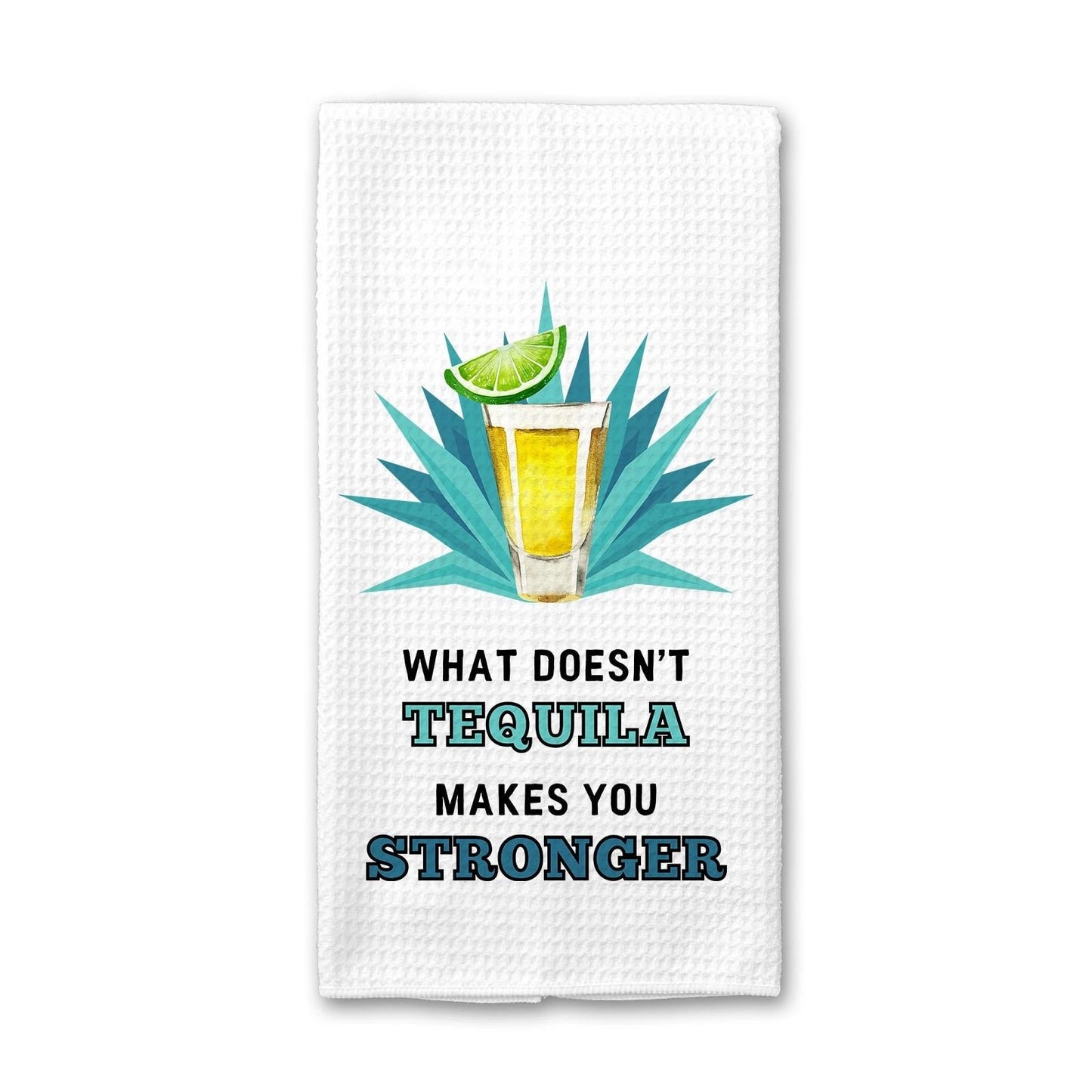 What Doesn't Tequila Makes You Stronger - Kitchen Towel