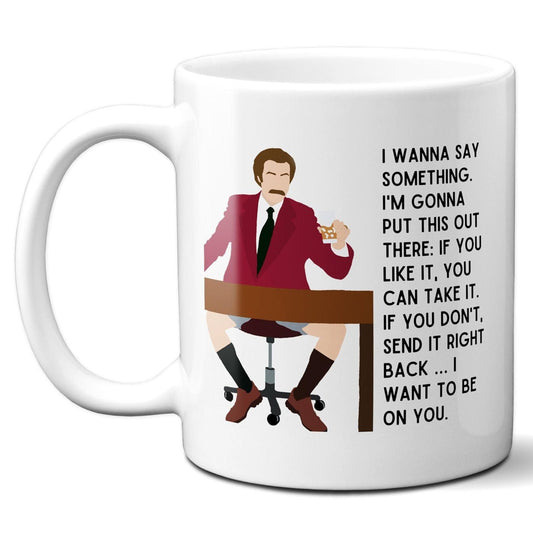 I Want to Be On You - Ron Burgundy Anchorman - Coffee Mug