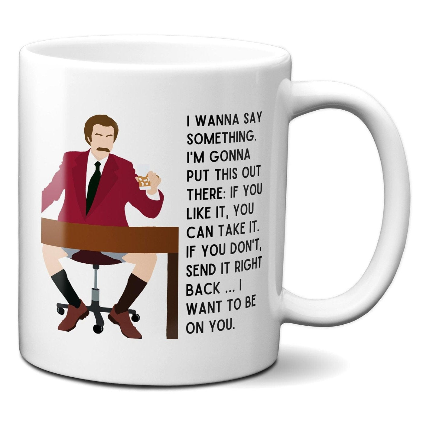 I Want to Be On You - Ron Burgundy Anchorman - Coffee Mug