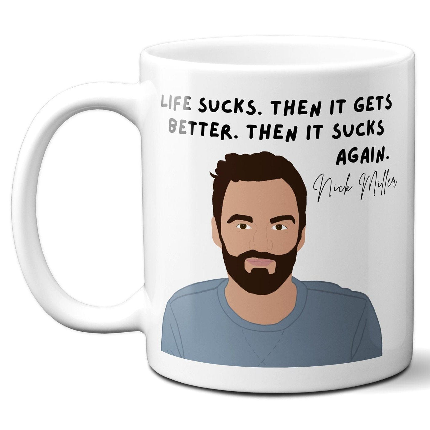 Life sucks then it gets better then it sucks again - Nick Miller - Coffee Mug