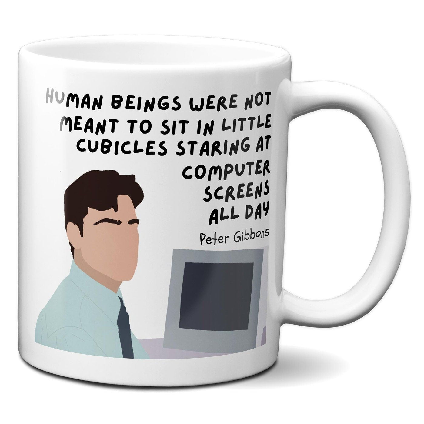 Human beings were not meant to sit in little cubicles - Peter Gibbons - Coffee Mug