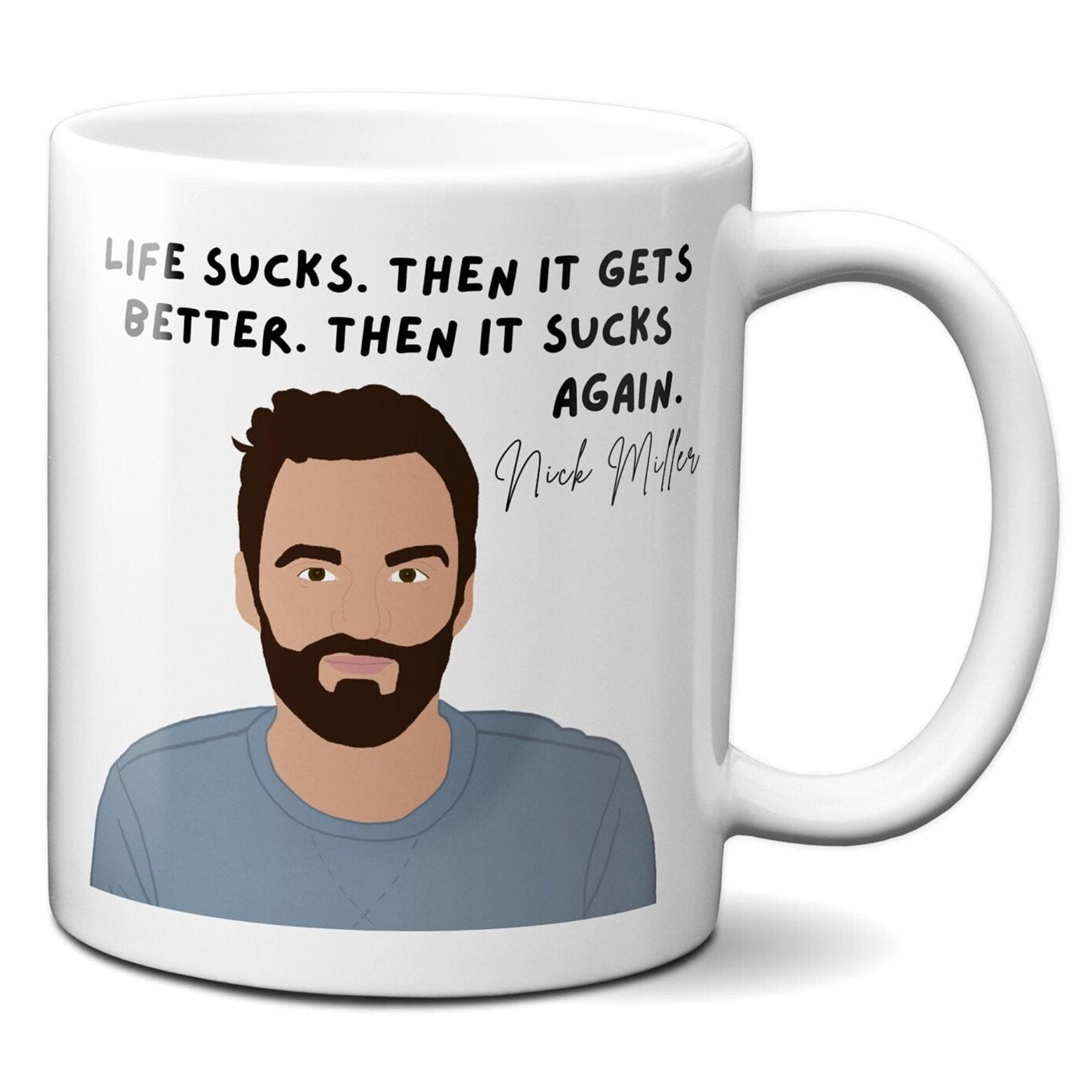 Life sucks then it gets better then it sucks again - Nick Miller - Coffee Mug