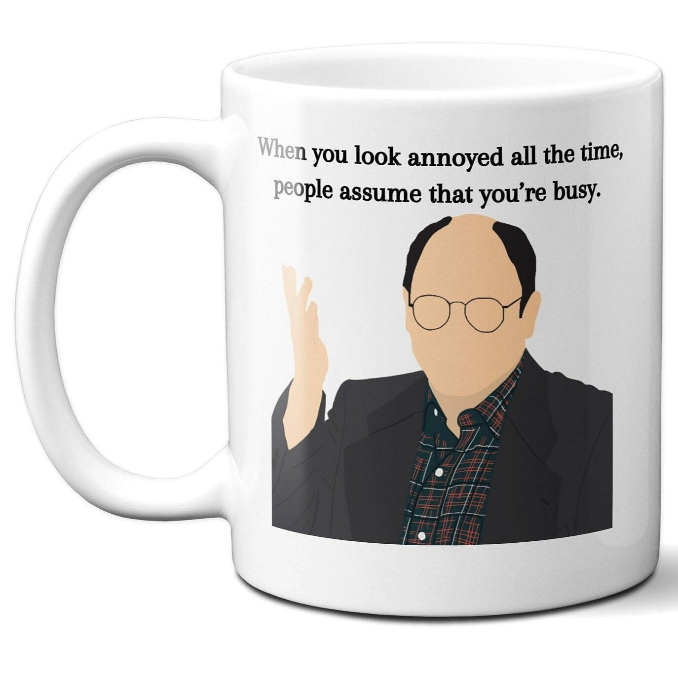When you look annoyed all the time people assume that you're busy - George Costanza - Coffee Mug