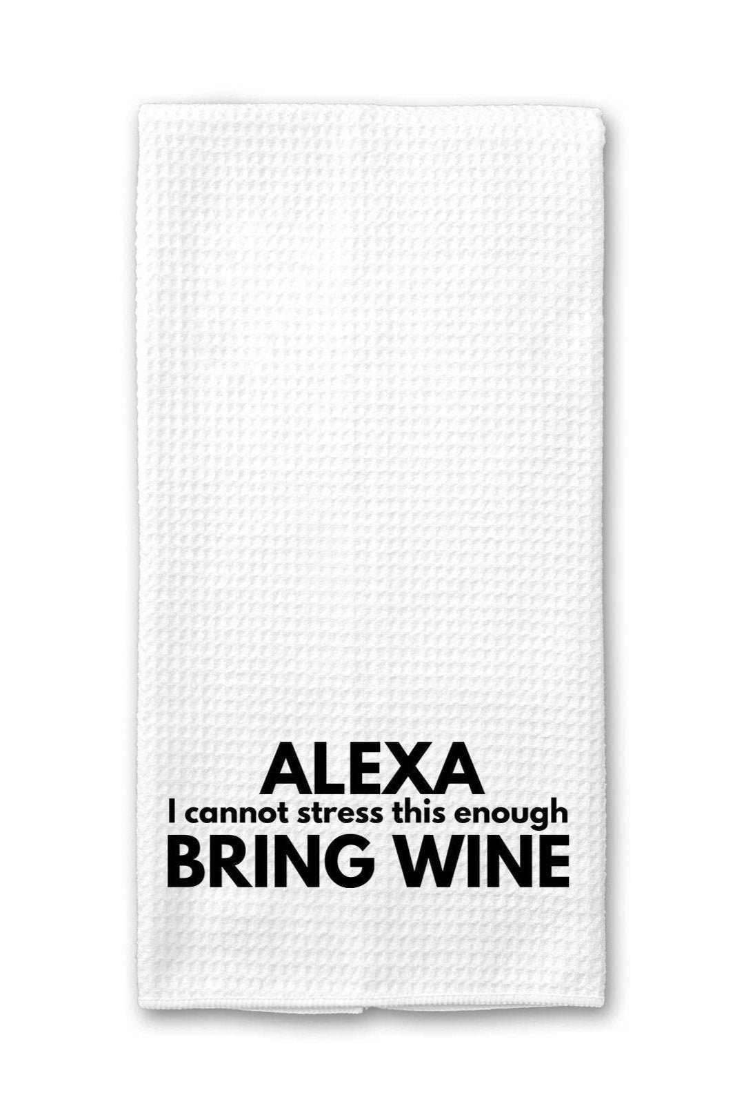 Alexa (I cannot stress this enough) Bring Wine - Kitchen Towel