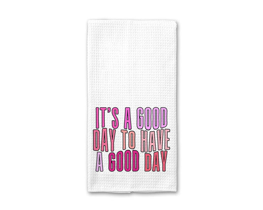 It's a Good Day To Have a Good Day - Kitchen Towel