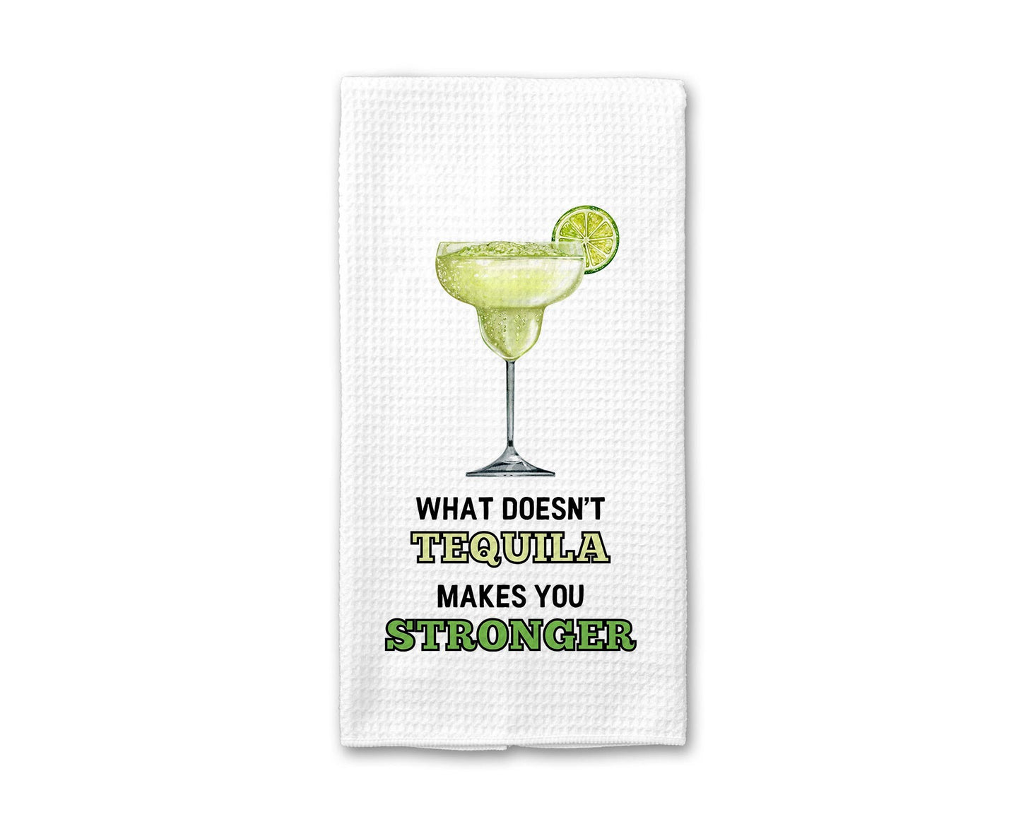 What Doesn't Tequila Makes You Stronger - Kitchen Towel