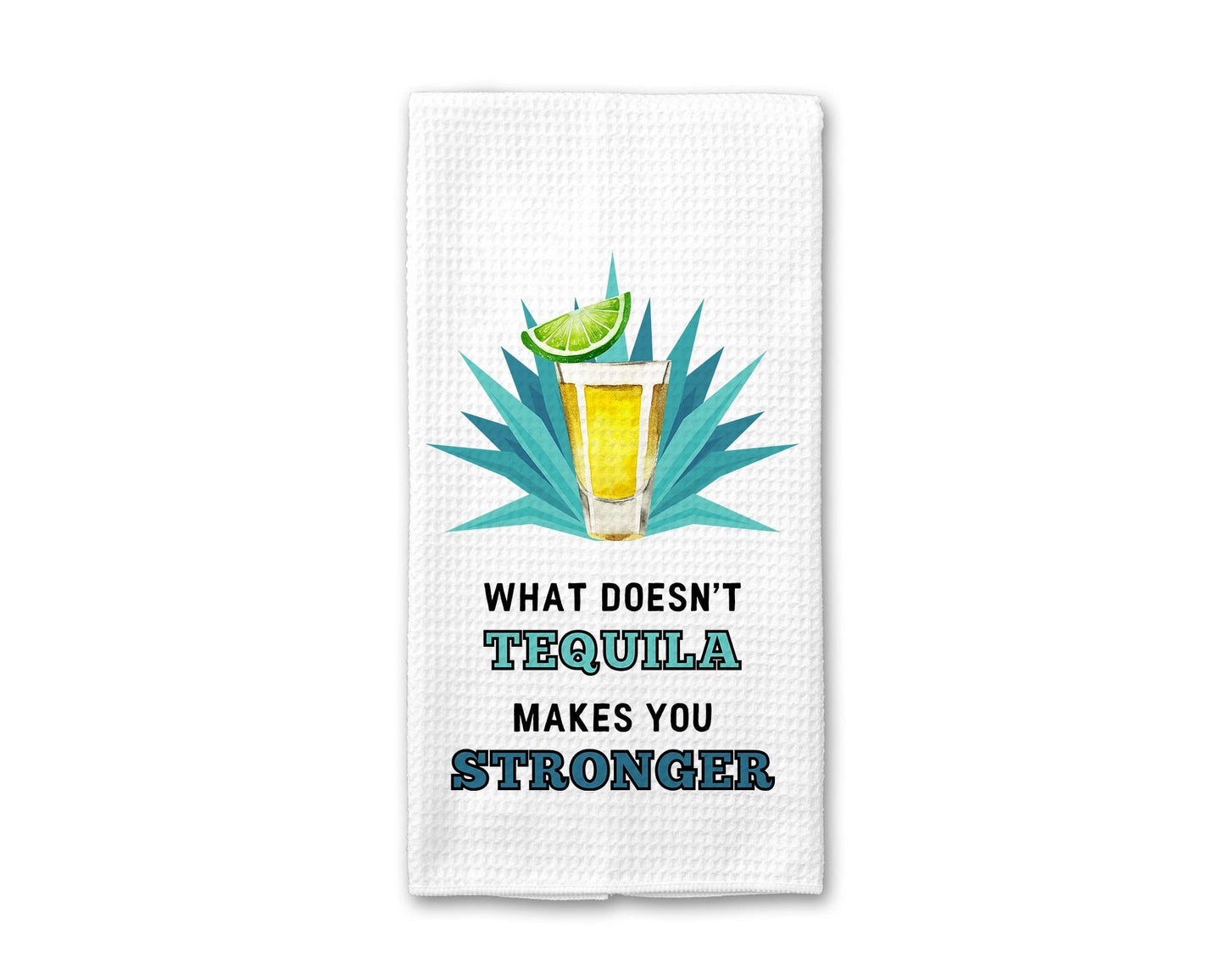 What Doesn't Tequila Makes You Stronger - Kitchen Towel