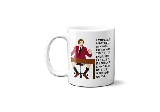 I Want to Be On You - Ron Burgundy Anchorman - Coffee Mug