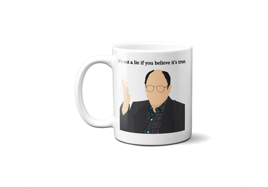 It's not a lie if you believe it's true - George Costanza - Coffee Mug