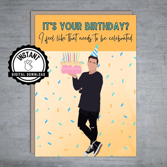 It's your birthday? That needs to be celebrated - Printable Card