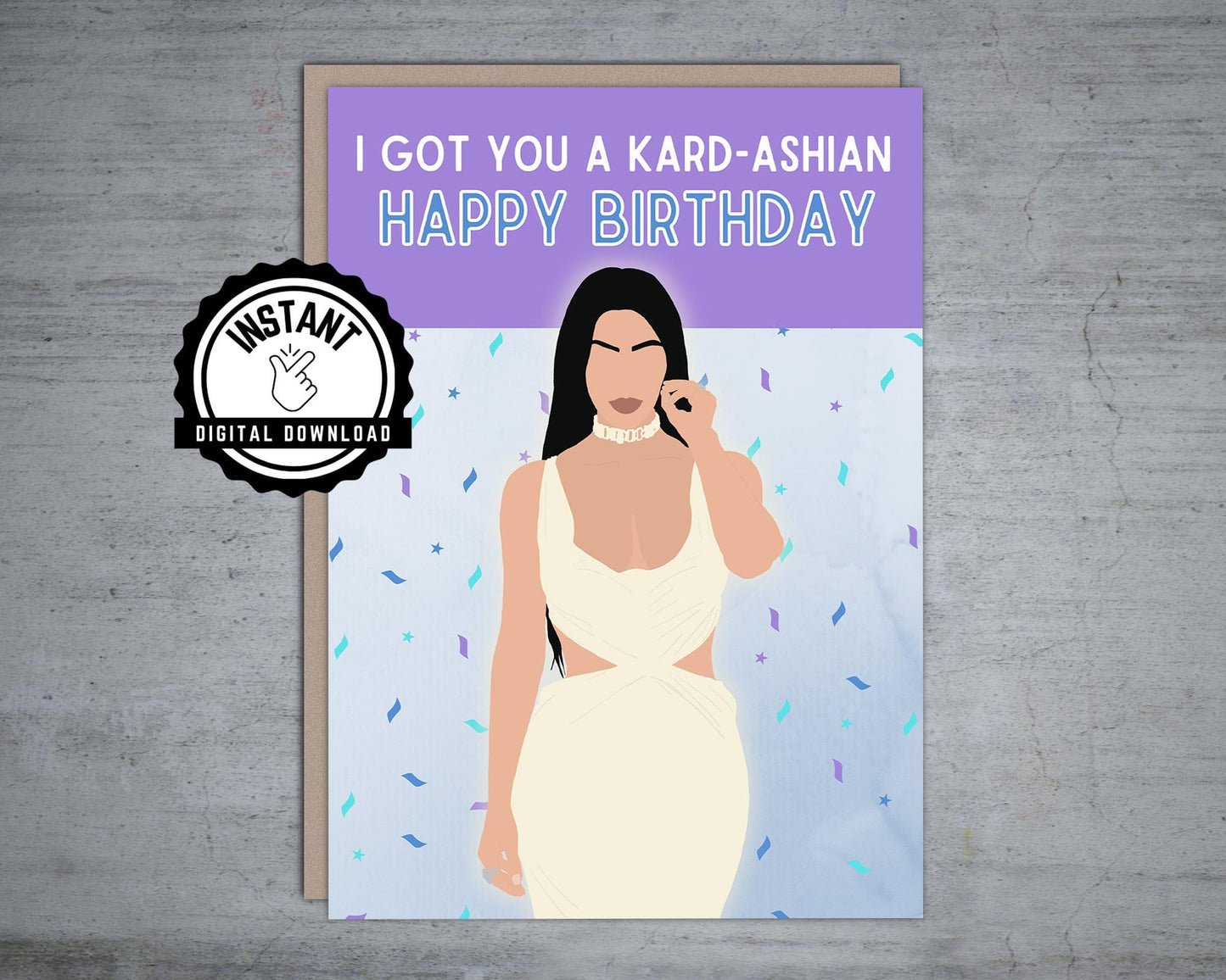 I got you a Kardashian | Kardashian cards | Kim Kardashian Birthday Card | Foldable 5X7 Instant Digital Download