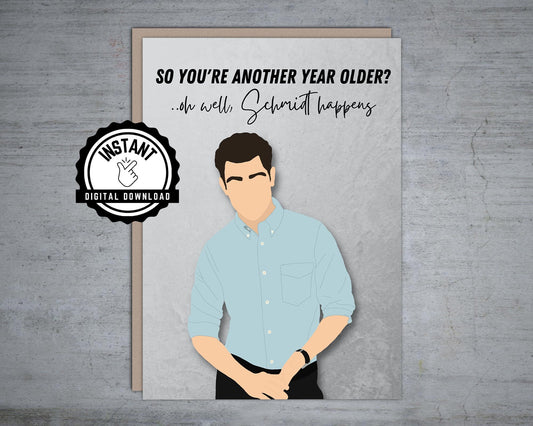 Another year older oh well, Schmidt happens | Schmidt Birthday Card | New Girl Funny Birthday Card | Foldable 5X7 Instant Digital Download
