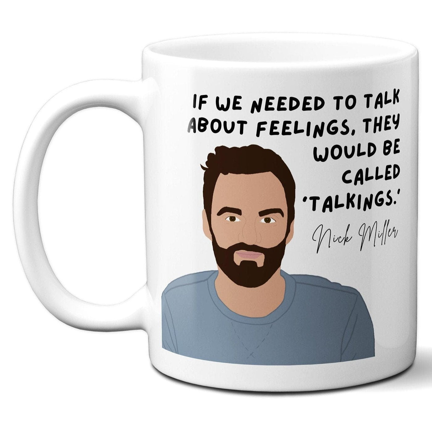 If we needed to talk about feelings they would be called talkings - Nick Miller - Coffee Mug