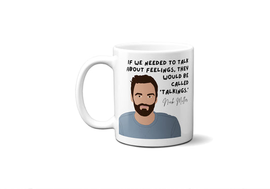 If we needed to talk about feelings they would be called talkings - Nick Miller - Coffee Mug