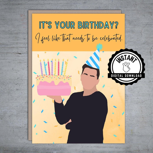 It's your birthday? That needs to be celebrated - Printable Card