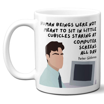 Human beings were not meant to sit in little cubicles - Peter Gibbons - Coffee Mug