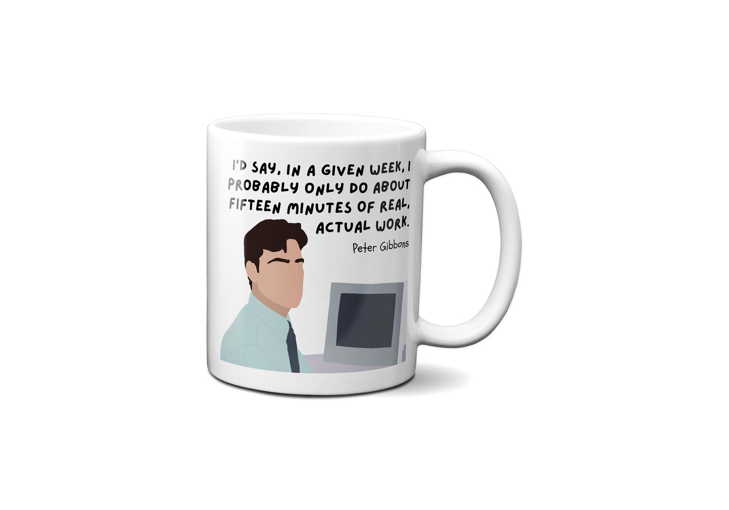 In a given week I probably only do about fifteen minutes of real actual work | Peter Gibbons Quote Mug | Office Space Mug