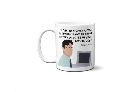 In a given week I probably only do about fifteen minutes of real actual work - Peter Gibbons - Coffee Mug