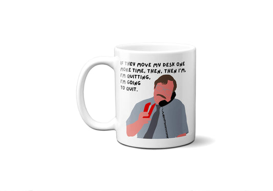 If they move my desk one more time I'm quitting I'm going to quit | Milton Waddams Quote Mug | Office Space Mug