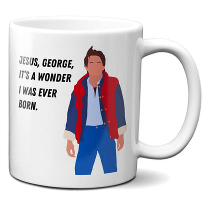 Jesus George it's a wonder I was ever born - Marty McFly - Coffee Mug