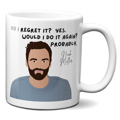 Do I regret it? Yes. Would I do it again? Probably - Nick Miller - Coffee Mug