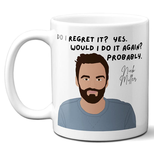 Do I regret it? Yes. Would I do it again? Probably - Nick Miller - Coffee Mug