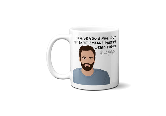 I'd give you a hug but my shirt smells pretty weird today - Nick Miller - Coffee Mug