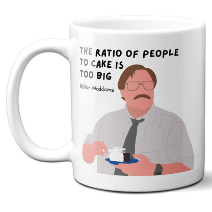 The ratio of people to cake is too big - Milton Waddams - Coffee Mug