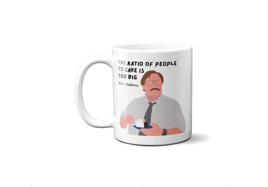 The ratio of people to cake is too big | Milton Waddams Quote Mug | Office Space Mug