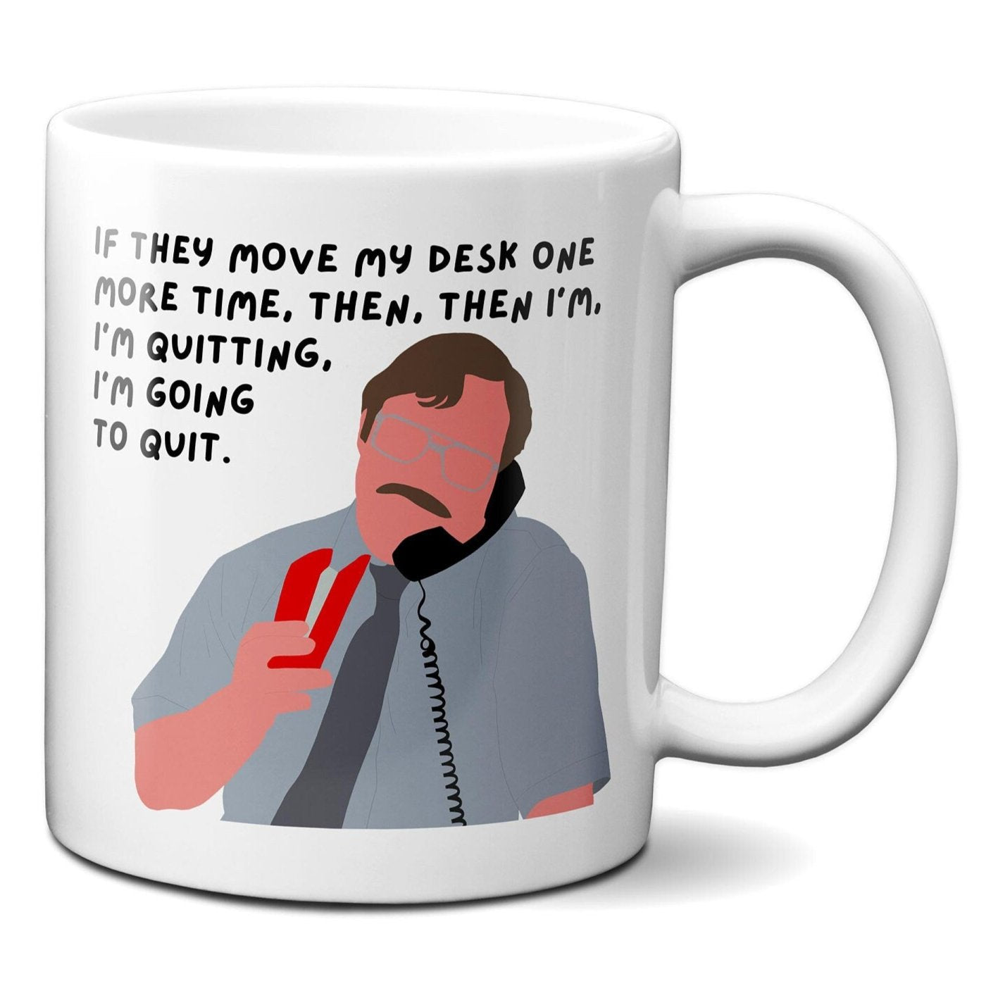 If they move my desk one more time I'm quitting I'm going to quit - Milton Waddams - Coffee Mug