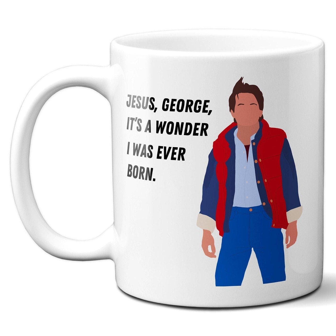 Jesus George it's a wonder I was ever born - Marty McFly - Coffee Mug