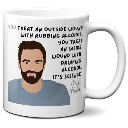 You Treat an Outside Wound with Rubbing Alcohol You Treat an Inside Wound With Drinking Alcohol It's Science - Nick Miller - Coffee Mug