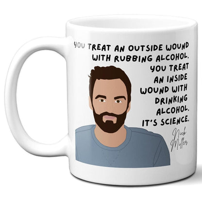 You Treat an Outside Wound with Rubbing Alcohol You Treat an Inside Wound With Drinking Alcohol It's Science - Nick Miller - Coffee Mug