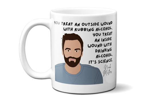 You Treat an Outside Wound with Rubbing Alcohol You Treat an Inside Wound With Drinking Alcohol It's Science - Nick Miller - Coffee Mug