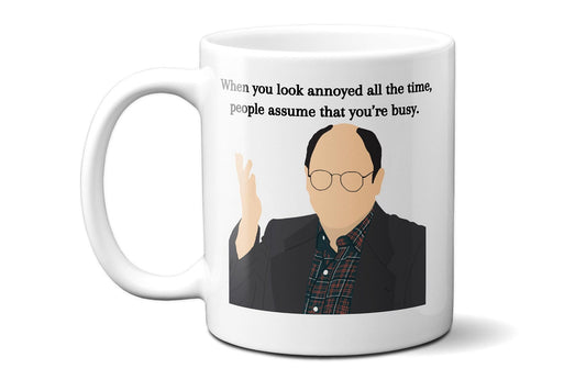 When you look annoyed all the time people assume that you're busy | George Costanza Mug | Seinfeld Mug