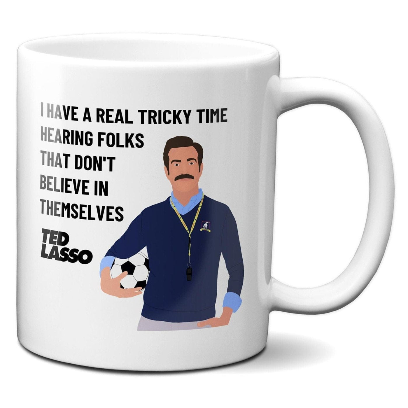 I have a real tricky time hearing folks that don't believe in themselves - Coffee Mug