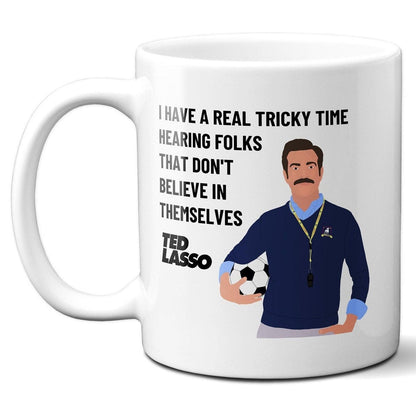 I have a real tricky time hearing folks that don't believe in themselves - Coffee Mug