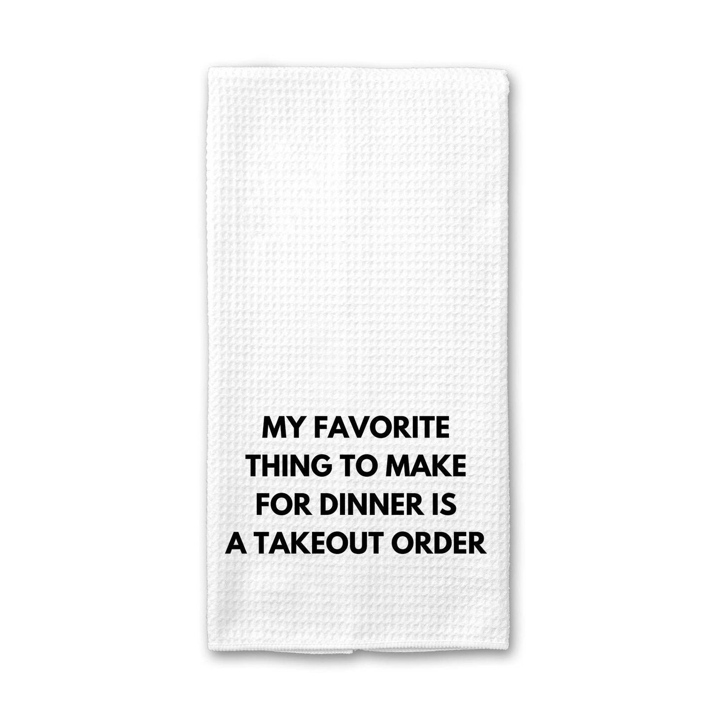 My Favorite Thing to Make for Dinner is a Takeout Order - Kitchen Towel